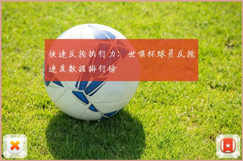 快速反抢执行力：世俱杯球员反抢速度数据排行榜