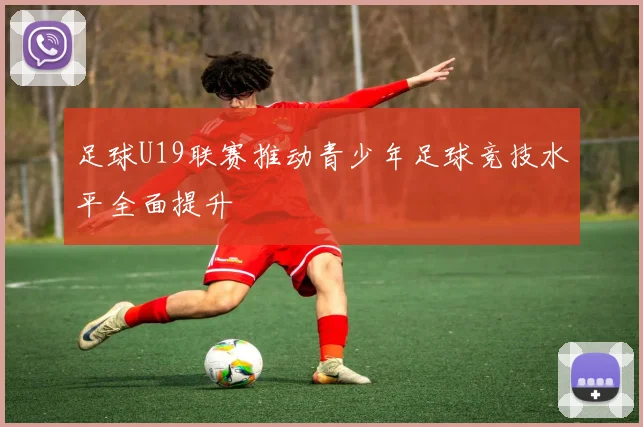 足球U19联赛推动青少年足球竞技水平全面提升
