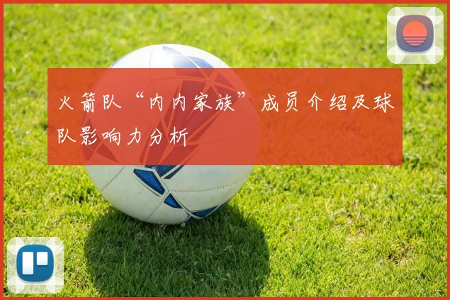 火箭队“内内家族”成员介绍及球队影响力分析