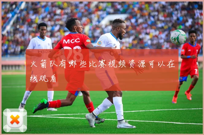 火箭队有哪些比赛视频资源可以在线观看